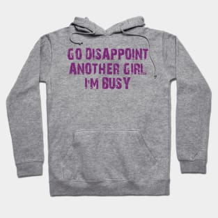 go disappoint another girl i'm busy Hoodie